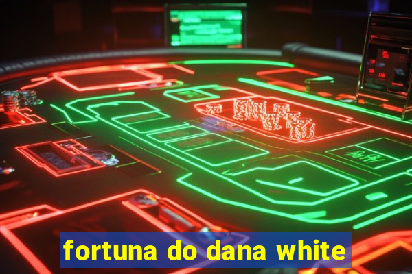 fortuna do dana white